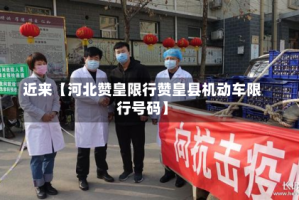 近来【河北赞皇限行赞皇县机动车限行号码】