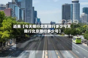 近来【今天限行北京限行多少今天限行北京限行多少号】