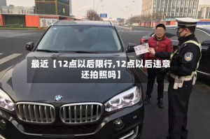 最近【12点以后限行,12点以后违章还拍照吗】