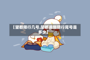 【望都限行几号,望都最新限行尾号是多少】