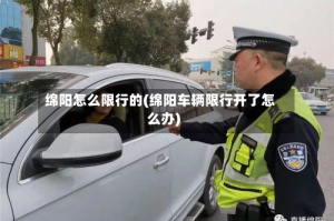 绵阳怎么限行的(绵阳车辆限行开了怎么办)