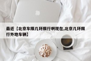 最近【北京车限几环限行啊现在,北京几环限行外地车辆】