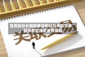 智度股份长期隐瞒控制权与关联交易，投资者可提交索赔登记