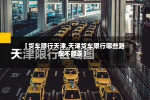 【货车限行天津,天津货车限行哪些路段不能走】