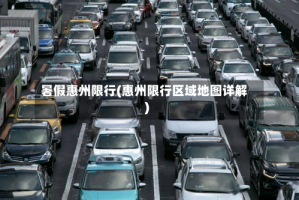 暑假惠州限行(惠州限行区域地图详解)