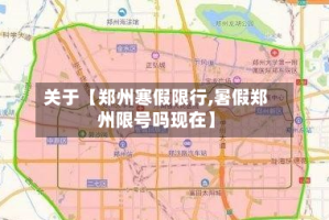 关于【郑州寒假限行,暑假郑州限号吗现在】