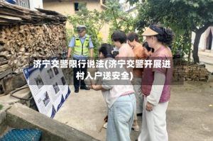 济宁交警限行说法(济宁交警开展进村入户送安全)