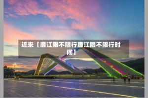 近来【廉江限不限行廉江限不限行时间】