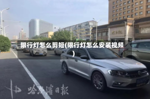 限行灯怎么剪短(限行灯怎么安装视频)