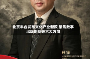 北京丰台发布文化产业新政 聚焦数字出版创新等六大方向