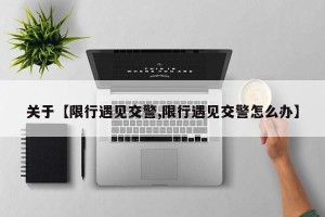 关于【限行遇见交警,限行遇见交警怎么办】