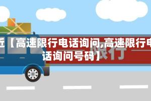 最近【高速限行电话询问,高速限行电话询问号码】