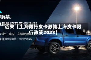 近来【上海限行皮卡政策上海皮卡限行政策2023】