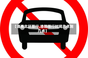 【洛南北环限行,洛阳限行时间几点到几点】