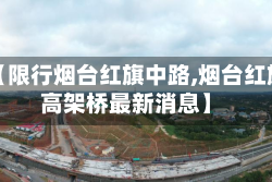 关于【限行烟台红旗中路,烟台红旗路高架桥最新消息】