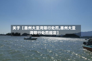关于【惠州大亚湾限行处罚,惠州大亚湾限行处罚规定】
