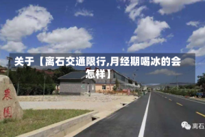 关于【离石交通限行,月经期喝冰的会怎样】