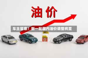车主留意！新一轮国内油价调整将至