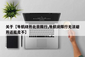关于【导航绕开北京限行,导航说限行无法避开还能走不】