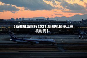 【新郑机场限行2021,新郑机场停止登机时间】