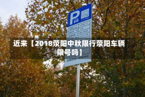 近来【2018荥阳中秋限行荥阳车辆限号吗】