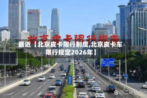 最近【北京皮卡限行制度,北京皮卡车限行规定2026年】