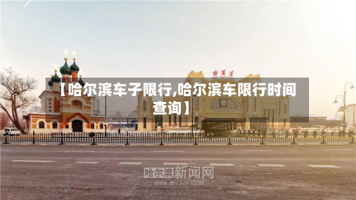 【哈尔滨车子限行,哈尔滨车限行时间查询】-第1张图片