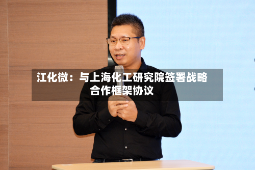 江化微：与上海化工研究院签署战略合作框架协议-第2张图片