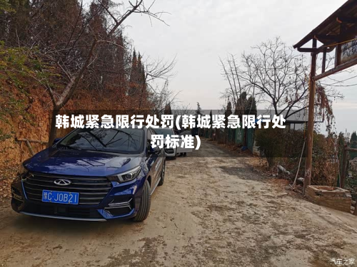 韩城紧急限行处罚(韩城紧急限行处罚标准)-第1张图片