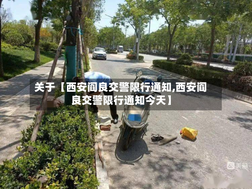 关于【西安阎良交警限行通知,西安阎良交警限行通知今天】-第1张图片