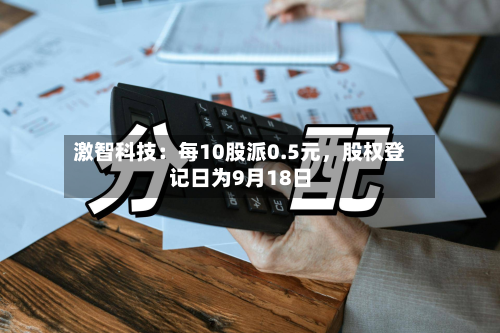 激智科技：每10股派0.5元	，股权登记日为9月18日-第1张图片