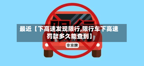 最近【下高速发现限行,限行车下高速罚款多久能查到】-第3张图片