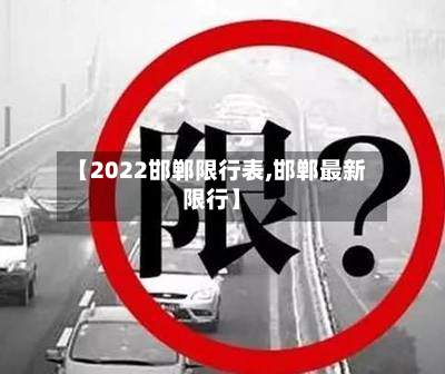 【2022邯郸限行表,邯郸最新限行】-第1张图片