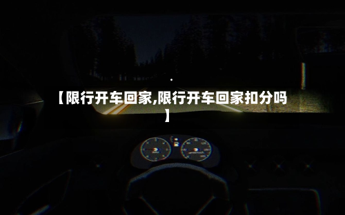 【限行开车回家,限行开车回家扣分吗】-第1张图片