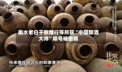 衡水老白干张煜行等所获“中国酿酒大师	”称号被撤销-第2张图片