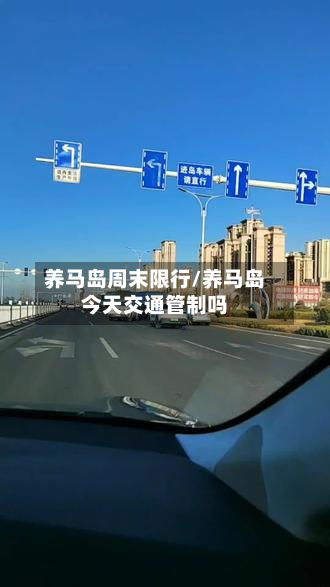 养马岛周末限行/养马岛今天交通管制吗-第3张图片