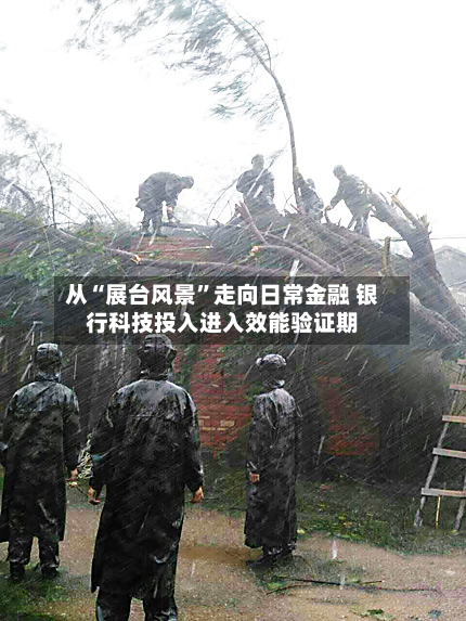 从“展台风景”走向日常金融 银行科技投入进入效能验证期-第1张图片