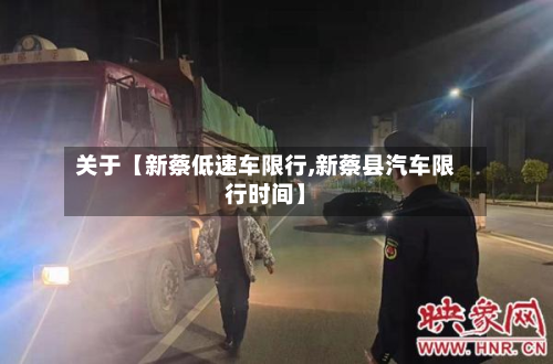 关于【新蔡低速车限行,新蔡县汽车限行时间】-第1张图片