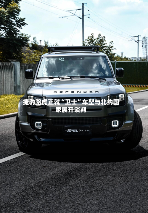 捷豹路虎正就“卫士”车型与北约国家展开谈判-第1张图片