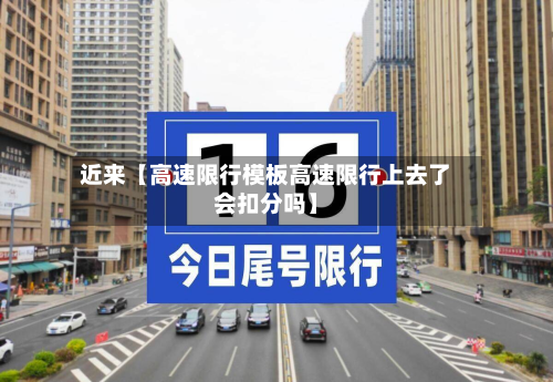 近来【高速限行模板高速限行上去了会扣分吗】-第1张图片