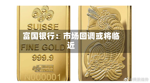 富国银行:市场回调或将临近-第1张图片