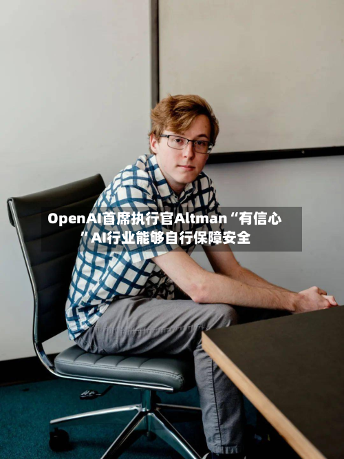 OpenAI首席执行官Altman“有信心”AI行业能够自行保障安全-第1张图片
