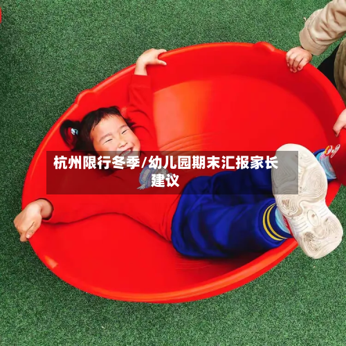 杭州限行冬季/幼儿园期末汇报家长建议-第3张图片
