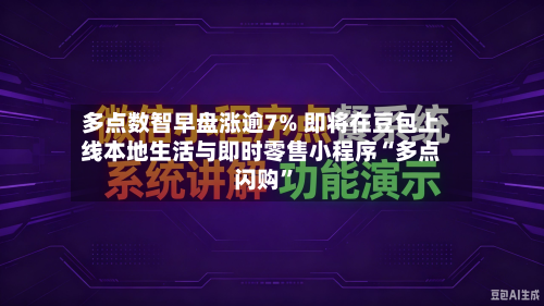 多点数智早盘涨逾7% 即将在豆包上线本地生活与即时零售小程序“多点闪购”-第1张图片