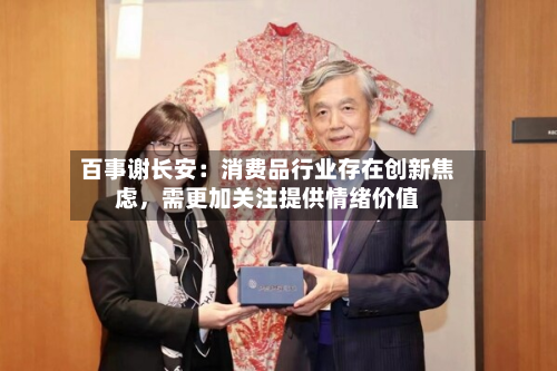 百事谢长安：消费品行业存在创新焦虑	，需更加关注提供情绪价值-第2张图片