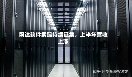 网达软件索赔持续征集	，上半年营收上涨-第2张图片