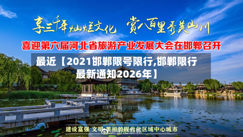最近【2021邯郸限号限行,邯郸限行最新通知2026年】-第1张图片