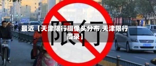 最近【天津限行摄像头分布,天津限行摄录】-第3张图片