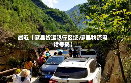 最近【徽县货运限行区域,徽县物流电话号码】-第3张图片