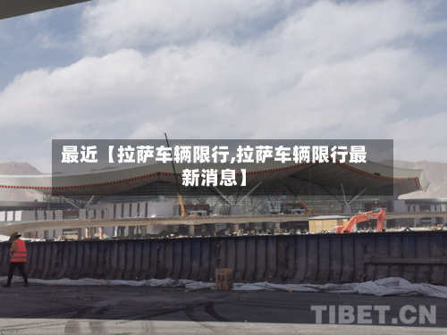 最近【拉萨车辆限行,拉萨车辆限行最新消息】-第1张图片